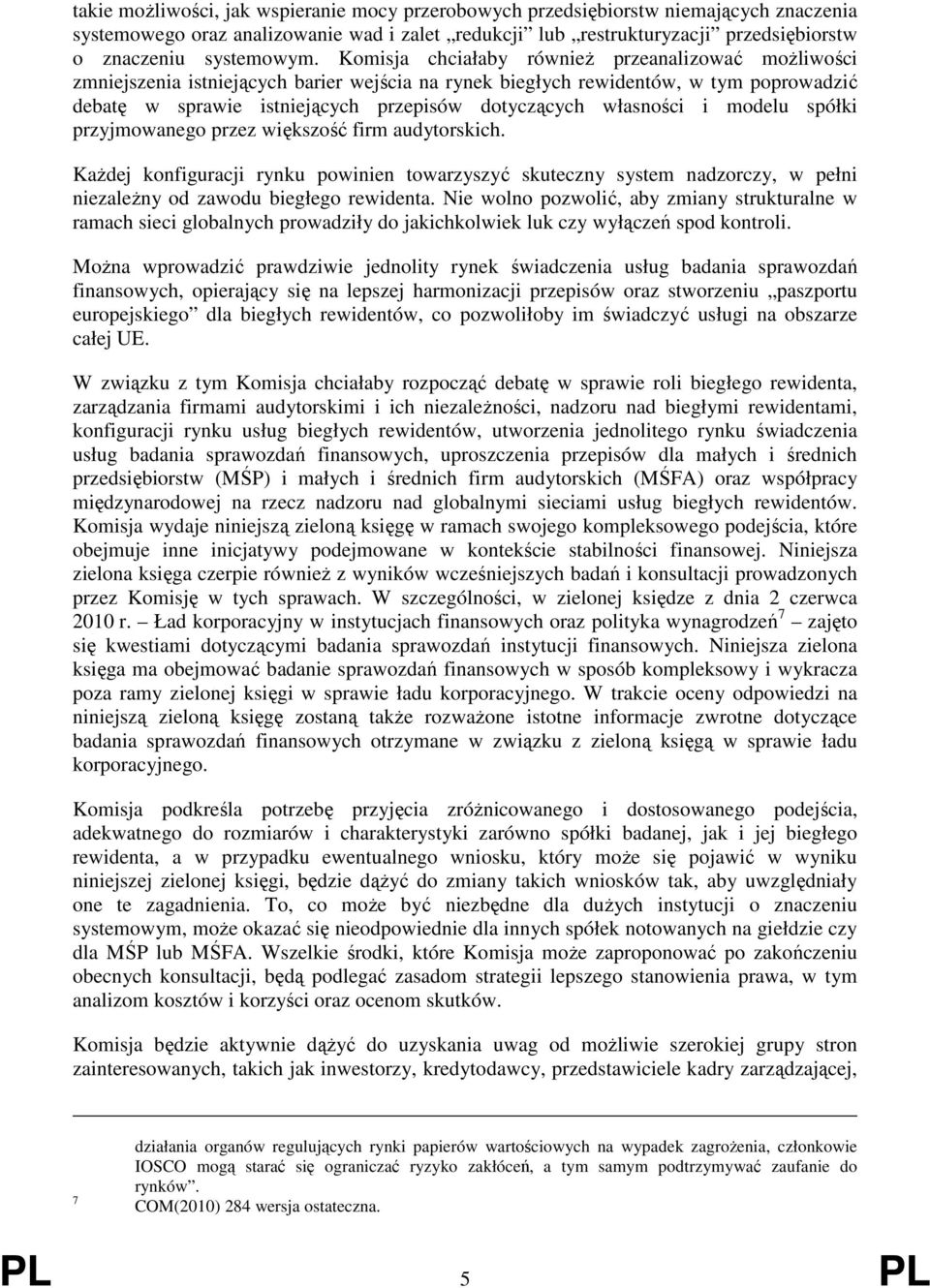 własności i modelu spółki przyjmowanego przez większość firm audytorskich. KaŜdej konfiguracji rynku powinien towarzyszyć skuteczny system nadzorczy, w pełni niezaleŝny od zawodu biegłego rewidenta.