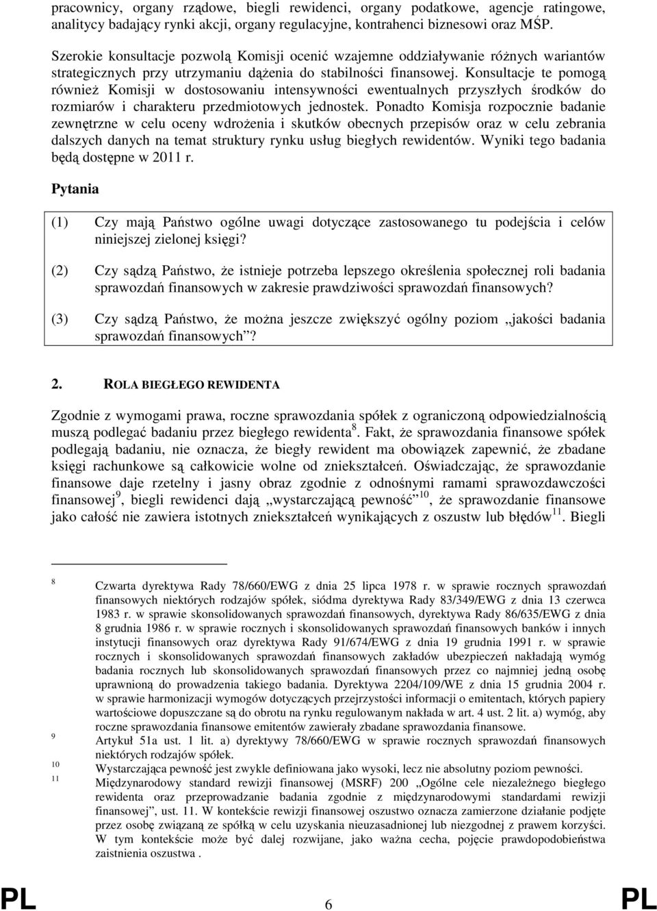 Konsultacje te pomogą równieŝ Komisji w dostosowaniu intensywności ewentualnych przyszłych środków do rozmiarów i charakteru przedmiotowych jednostek.