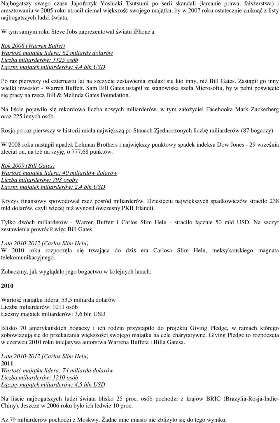 Rok 2008 (Warren Buffet) Wartość majątku lidera: 62 miliardy dolarów Liczba miliarderów: 1125 osób Łączny majątek miliarderów: 4,4 bln USD Po raz pierwszy od czternastu lat na szczycie zestawienia