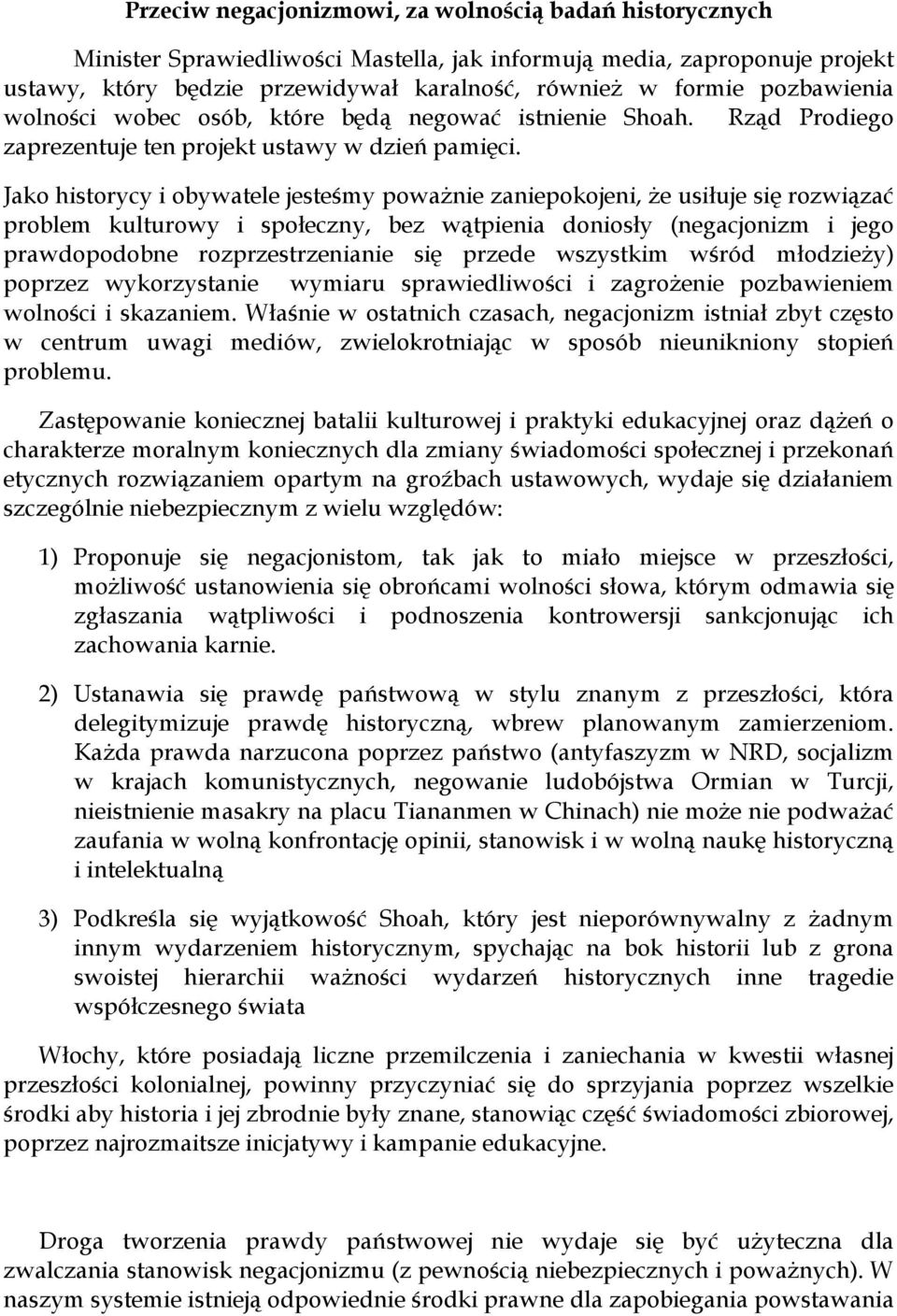 Jako historycy i obywatele jesteśmy poważnie zaniepokojeni, że usiłuje się rozwiązać problem kulturowy i społeczny, bez wątpienia doniosły (negacjonizm i jego prawdopodobne rozprzestrzenianie się