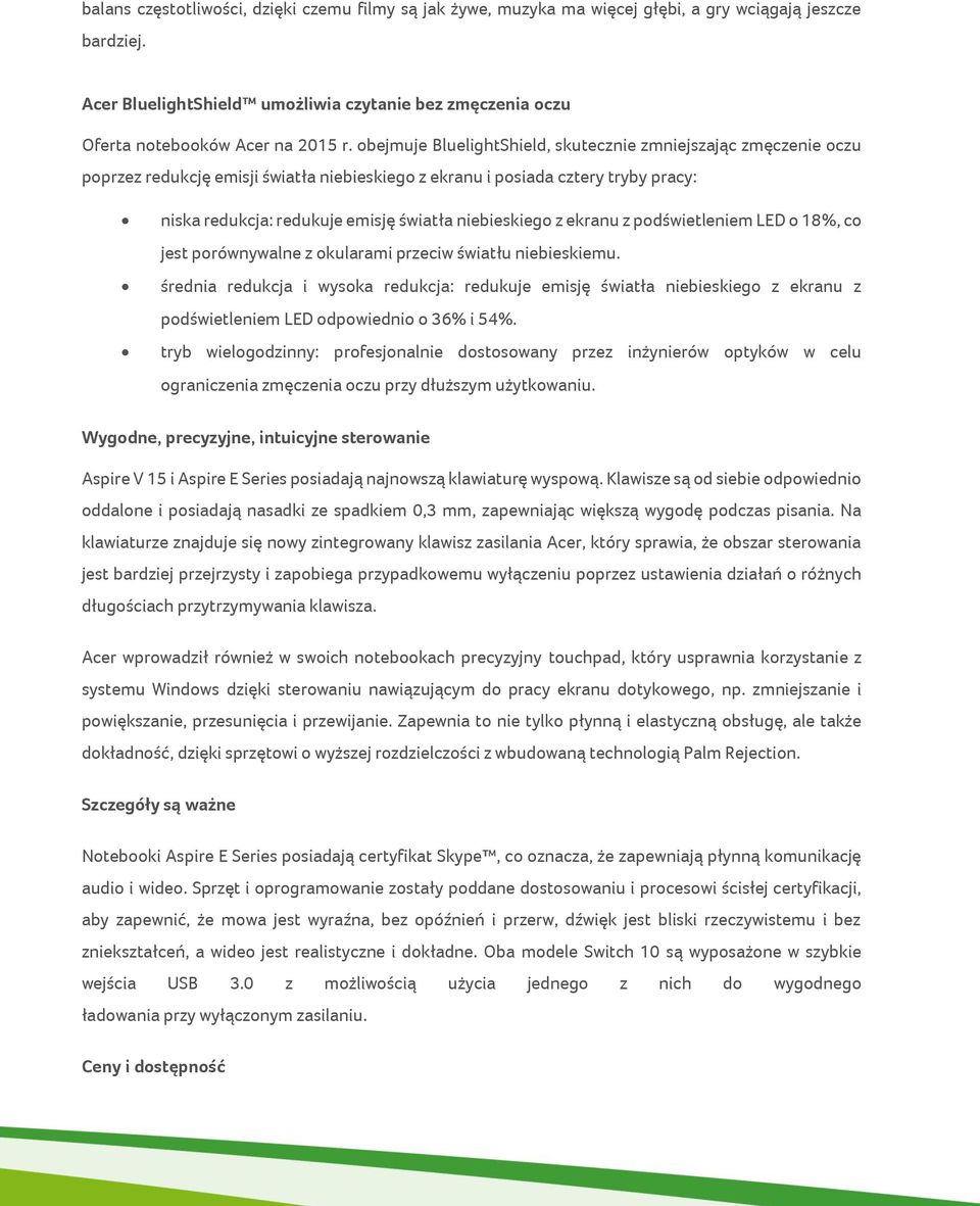 obejmuje BluelightShield, skutecznie zmniejszając zmęczenie oczu poprzez redukcję emisji światła niebieskiego z ekranu i posiada cztery tryby pracy: niska redukcja: redukuje emisję światła