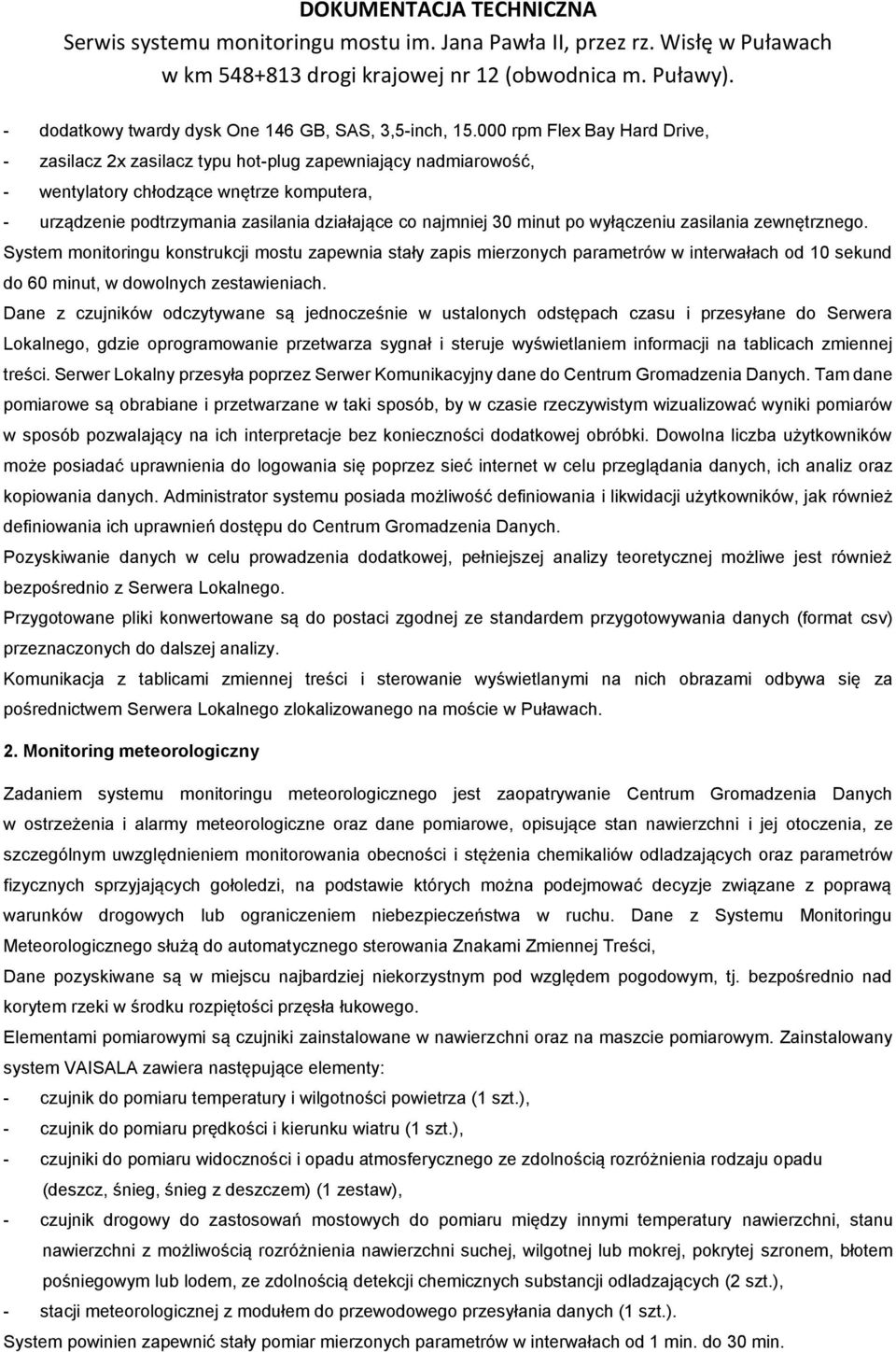 minut po wyłączeniu zasilania zewnętrznego. System monitoringu konstrukcji mostu zapewnia stały zapis mierzonych parametrów w interwałach od 10 sekund do 60 minut, w dowolnych zestawieniach.