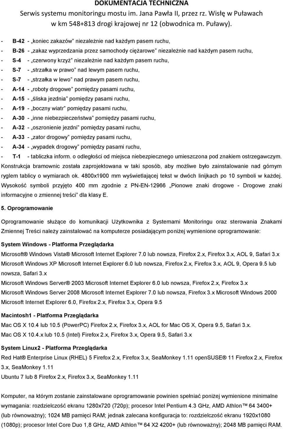 ruchu, - A-19 - boczny wiatr pomiędzy pasami ruchu, - A-30 - inne niebezpieczeństwa pomiędzy pasami ruchu, - A-32 - oszronienie jezdni pomiędzy pasami ruchu, - A-33 - zator drogowy pomiędzy pasami