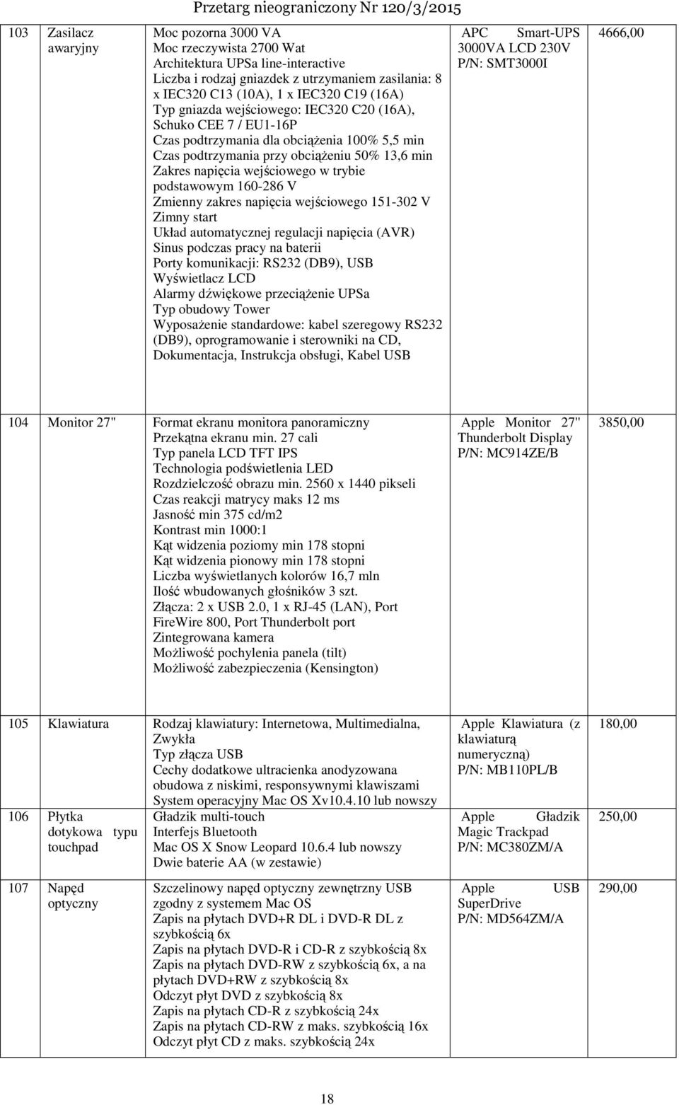 podstawowym 160-286 V Zmienny zakres napięcia wejściowego 151-302 V Zimny start Układ automatycznej regulacji napięcia (AVR) Sinus podczas pracy na baterii Porty komunikacji: RS232 (DB9), USB