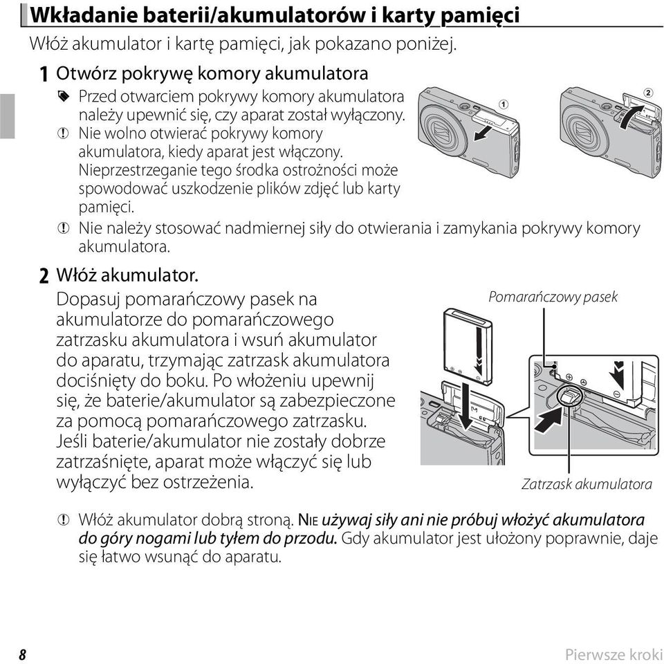 Q Nie wolno otwierać pokrywy komory akumulatora, kiedy aparat jest włączony. Nieprzestrzeganie tego środka ostrożności może spowodować uszkodzenie plików zdjęć lub karty pamięci.