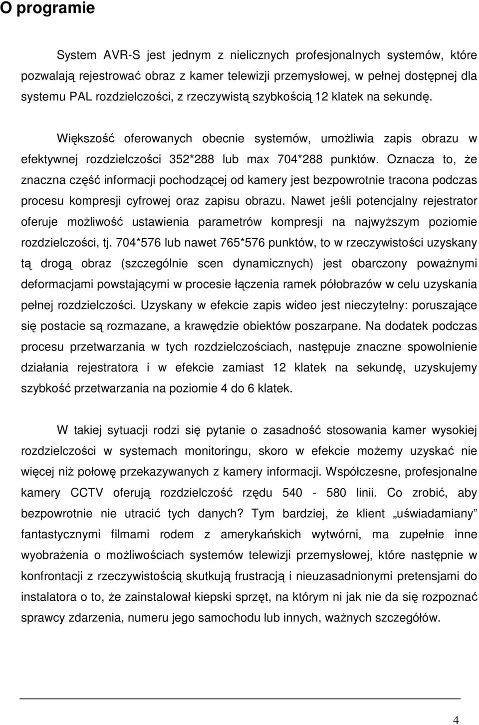 Oznacza to, Ŝe znaczna część informacji pochodzącej od kamery jest bezpowrotnie tracona podczas procesu kompresji cyfrowej oraz zapisu obrazu.