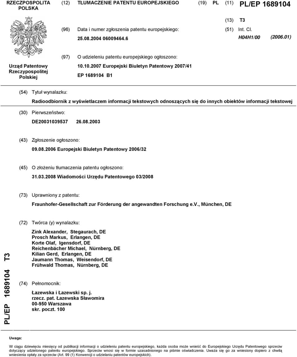 .07 Europejski Biuletyn Patentowy 07/41 EP 16894 B1 (4) Tytuł wynalazku: Radioodbiornik z wyświetlaczem informacji tekstowych odnoszących się do innych obiektów informacji tekstowej () Pierwszeństwo: