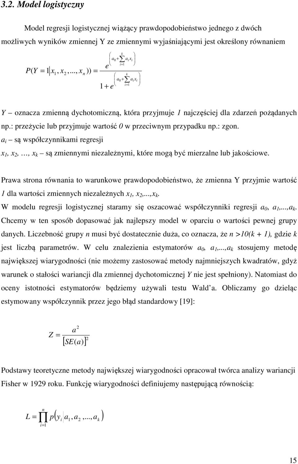 : przeżycie lub przyjmuje wartość 0 w przeciwnym przypadku np.: zgon. a i są współczynnikami regresji x 1, x 2,, x k są zmiennymi niezależnymi, które mogą być mierzalne lub jakościowe.