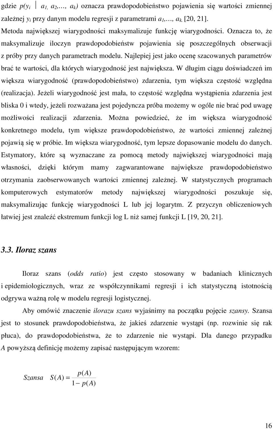 Oznacza to, że maksymalizuje iloczyn prawdopodobieństw pojawienia się poszczególnych obserwacji z próby przy danych parametrach modelu.