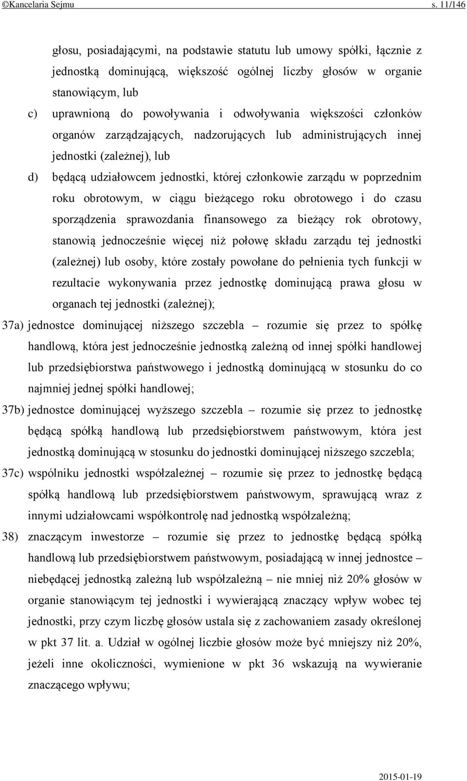 odwoływania większości członków organów zarządzających, nadzorujących lub administrujących innej jednostki (zależnej), lub d) będącą udziałowcem jednostki, której członkowie zarządu w poprzednim roku