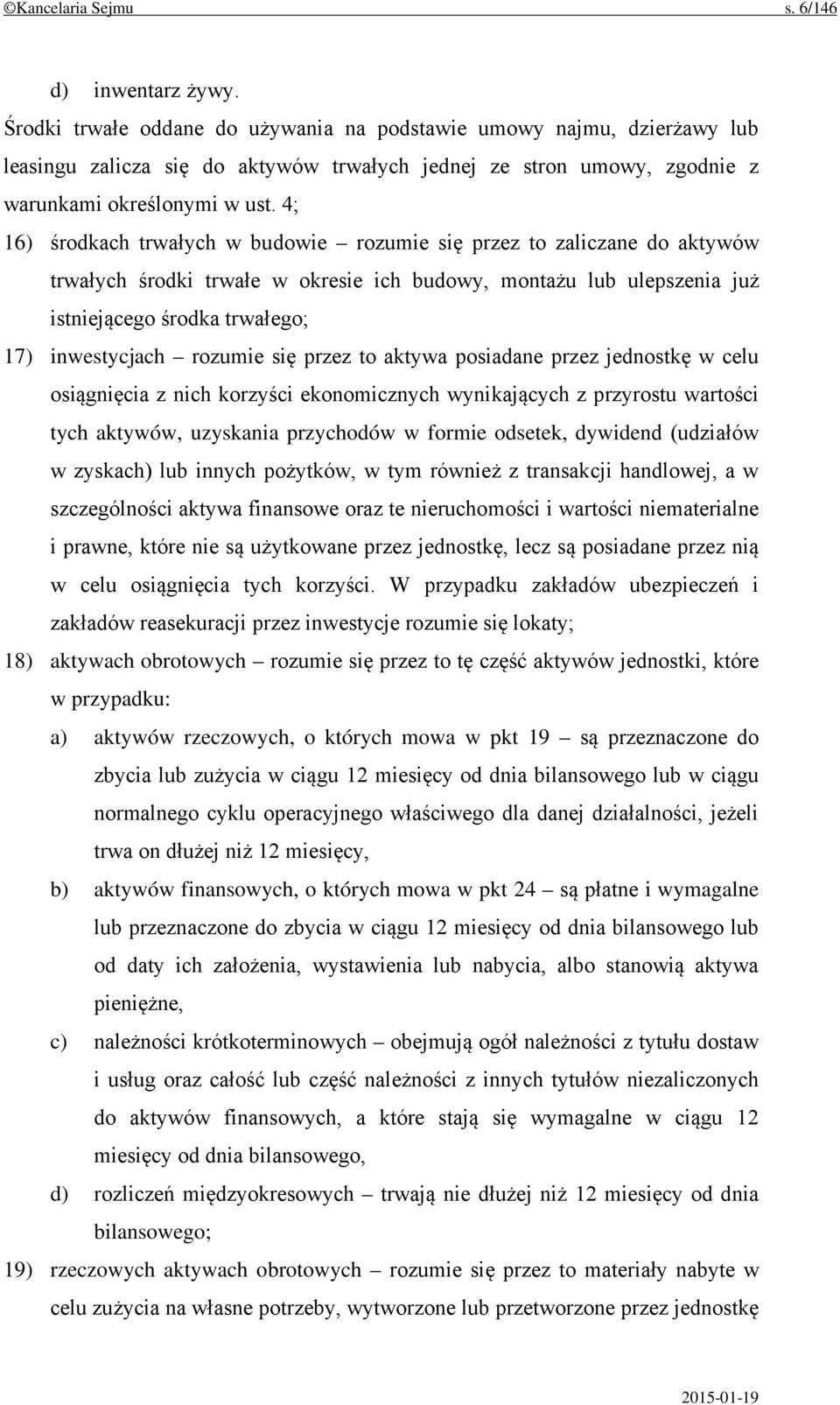 4; 16) środkach trwałych w budowie rozumie się przez to zaliczane do aktywów trwałych środki trwałe w okresie ich budowy, montażu lub ulepszenia już istniejącego środka trwałego; 17) inwestycjach