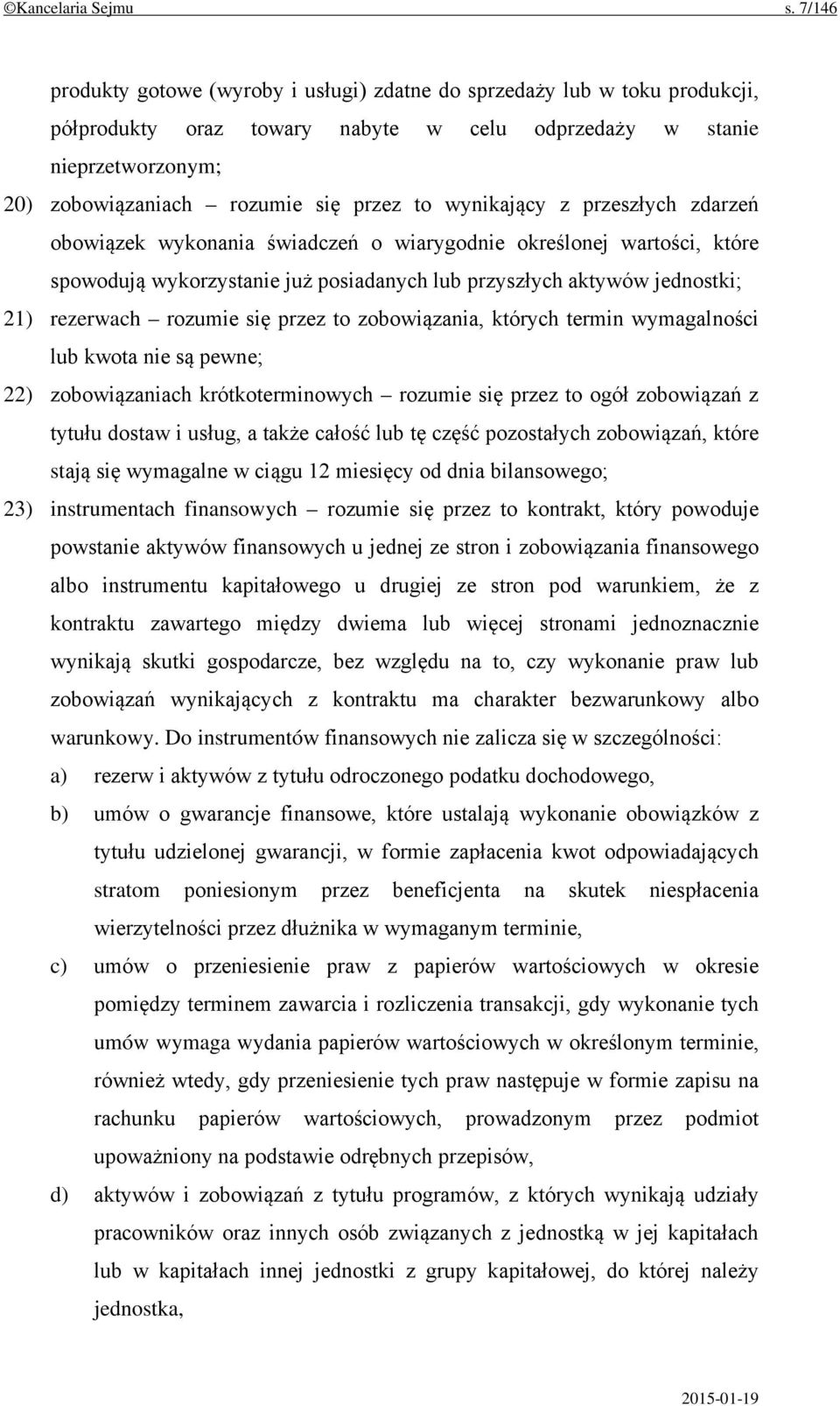 wynikający z przeszłych zdarzeń obowiązek wykonania świadczeń o wiarygodnie określonej wartości, które spowodują wykorzystanie już posiadanych lub przyszłych aktywów jednostki; 21) rezerwach rozumie