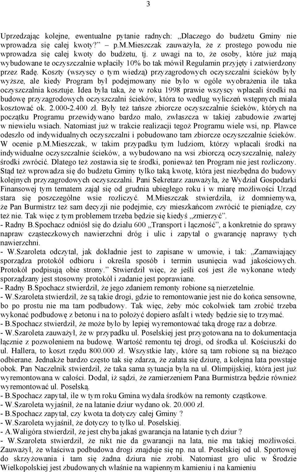 Koszty (wszyscy o tym wiedzą) przyzagrodowych oczyszczalni ścieków były wyższe, ale kiedy Program był podejmowany nie było w ogóle wyobrażenia ile taka oczyszczalnia kosztuje.