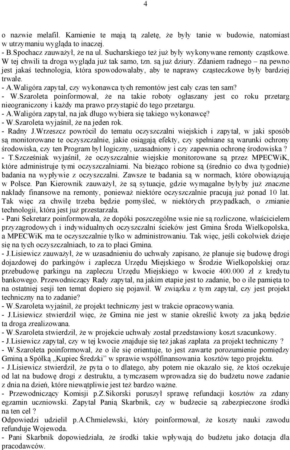 Zdaniem radnego na pewno jest jakaś technologia, która spowodowałaby, aby te naprawy cząsteczkowe były bardziej trwałe. - A.Waligóra zapytał, czy wykonawca tych remontów jest cały czas ten sam? - W.