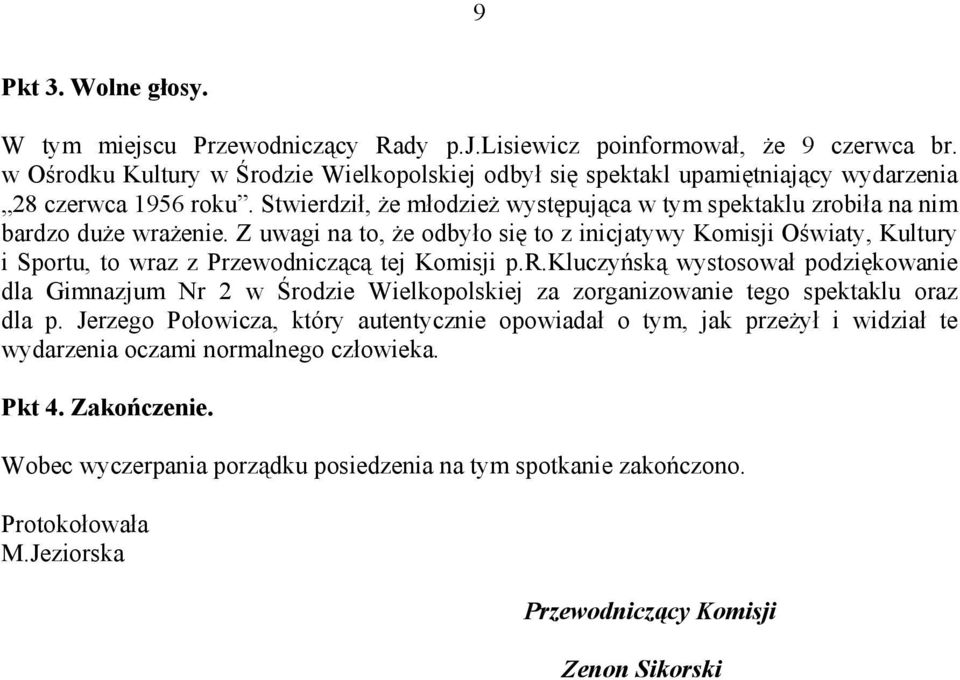 Z uwagi na to, że odbyło się to z inicjatywy Komisji Oświaty, Kultury i Sportu, to wraz z Przewodniczącą tej Komisji p.r.kluczyńską wystosował podziękowanie dla Gimnazjum Nr 2 w Środzie Wielkopolskiej za zorganizowanie tego spektaklu oraz dla p.