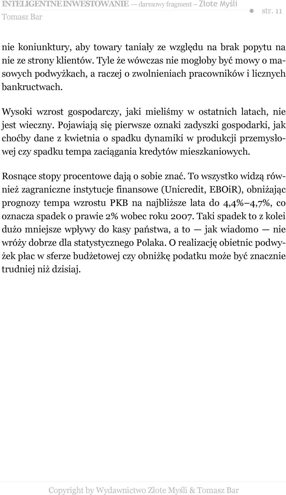 Pojawiają się pierwsze oznaki zadyszki gospodarki, jak choćby dane z kwietnia o spadku dynamiki w produkcji przemysłowej czy spadku tempa zaciągania kredytów mieszkaniowych.