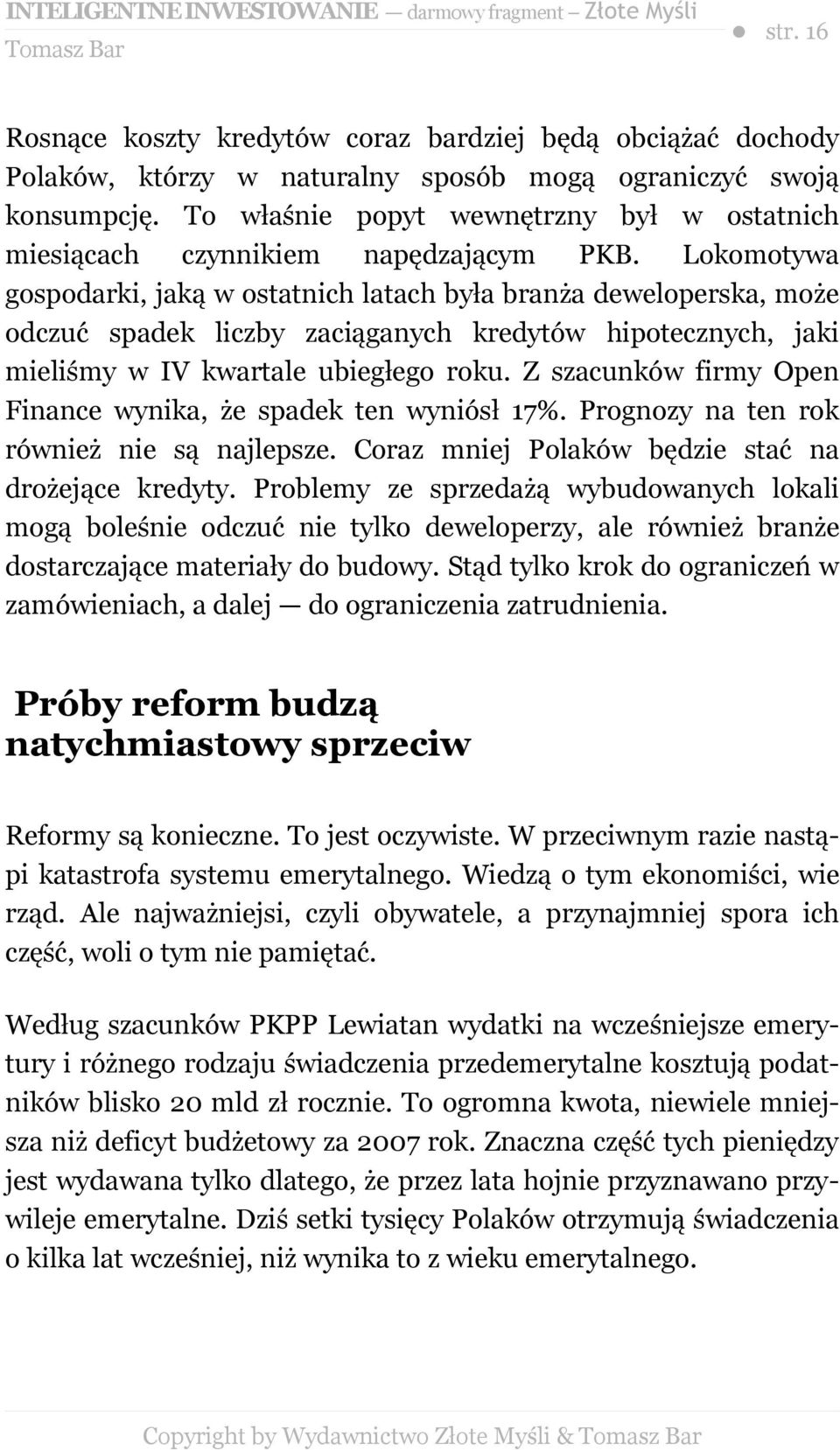 Lokomotywa gospodarki, jaką w ostatnich latach była branża deweloperska, może odczuć spadek liczby zaciąganych kredytów hipotecznych, jaki mieliśmy w IV kwartale ubiegłego roku.