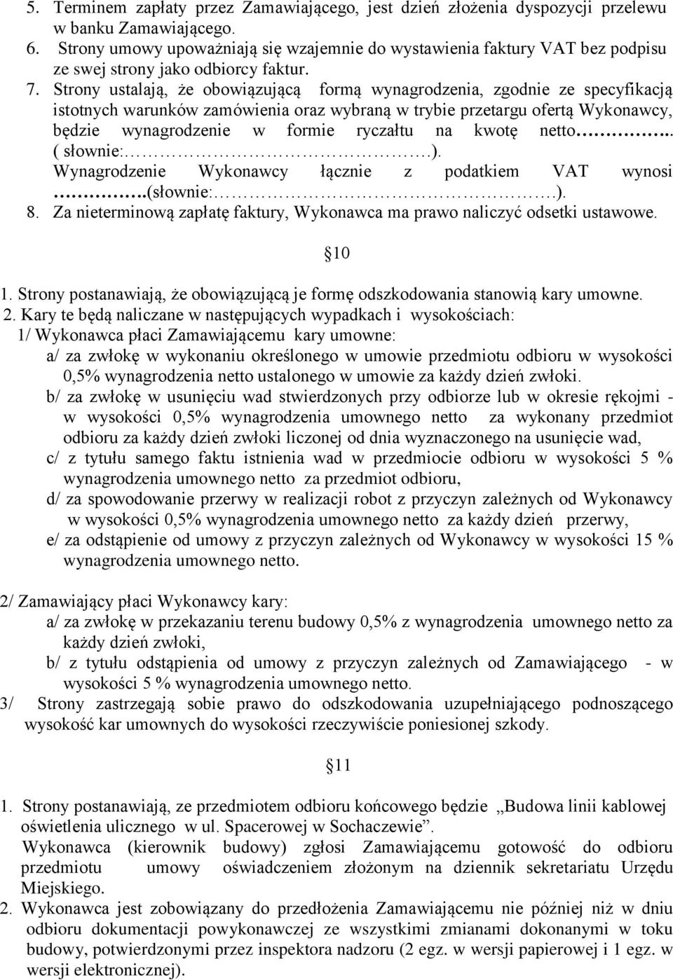 Strony ustalają, że obowiązującą formą wynagrodzenia, zgodnie ze specyfikacją istotnych warunków zamówienia oraz wybraną w trybie przetargu ofertą Wykonawcy, będzie wynagrodzenie w formie ryczałtu na