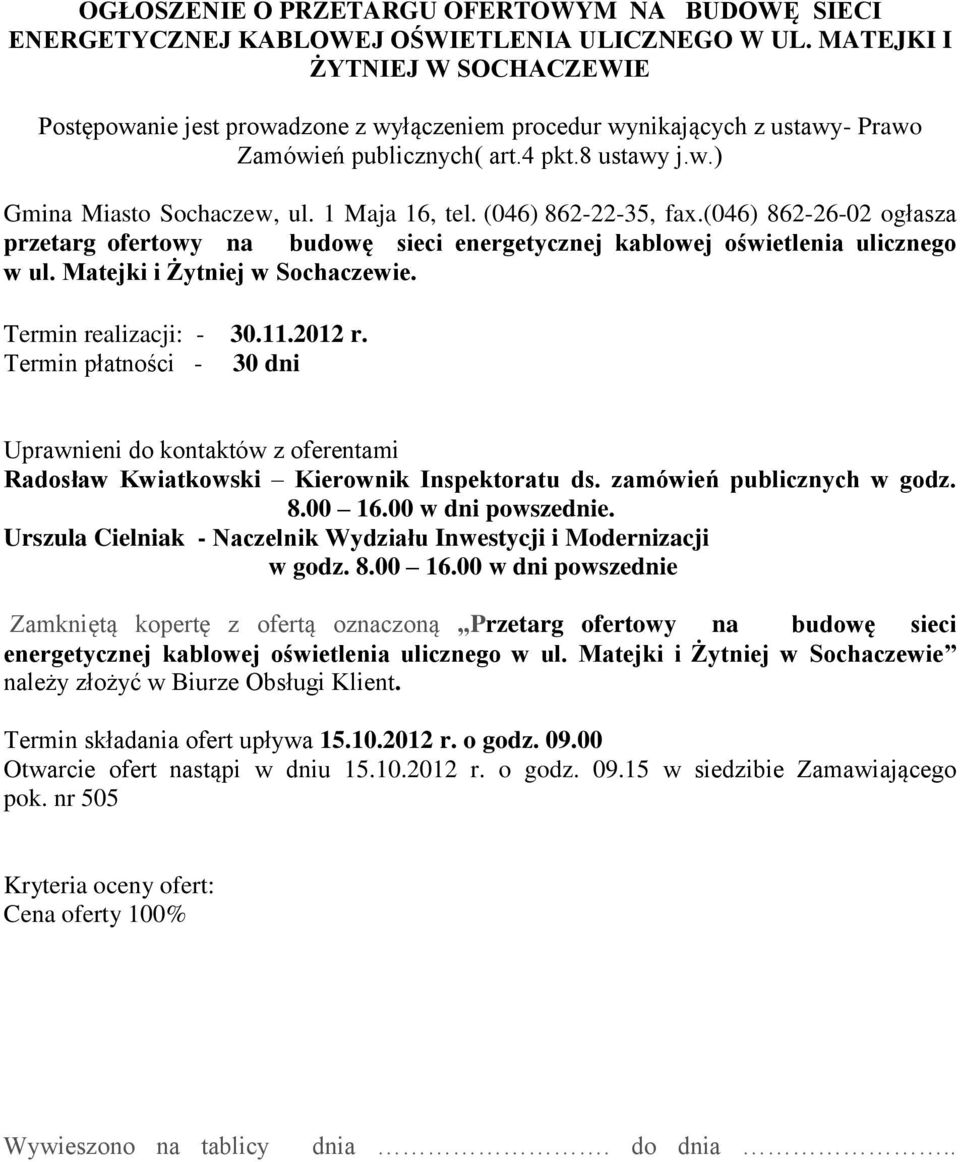 1 Maja 16, tel. (046) 862-22-35, fax.(046) 862-26-02 ogłasza przetarg ofertowy na budowę sieci energetycznej kablowej oświetlenia ulicznego w ul. Matejki i Żytniej w Sochaczewie.