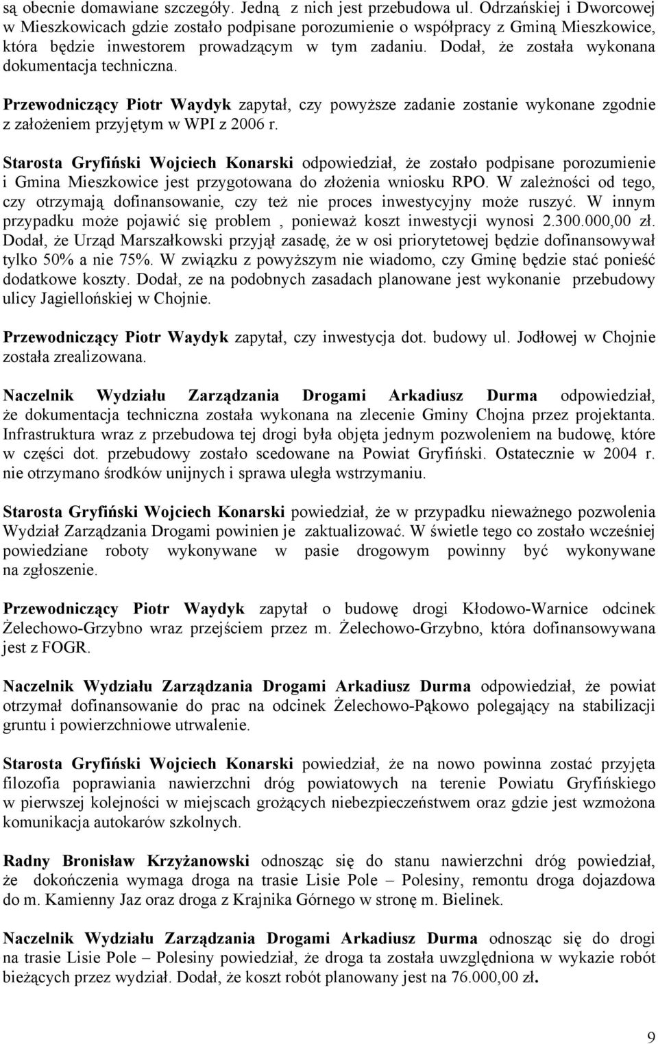 Dodał, że została wykonana dokumentacja techniczna. Przewodniczący Piotr Waydyk zapytał, czy powyższe zadanie zostanie wykonane zgodnie z założeniem przyjętym w WPI z 2006 r.