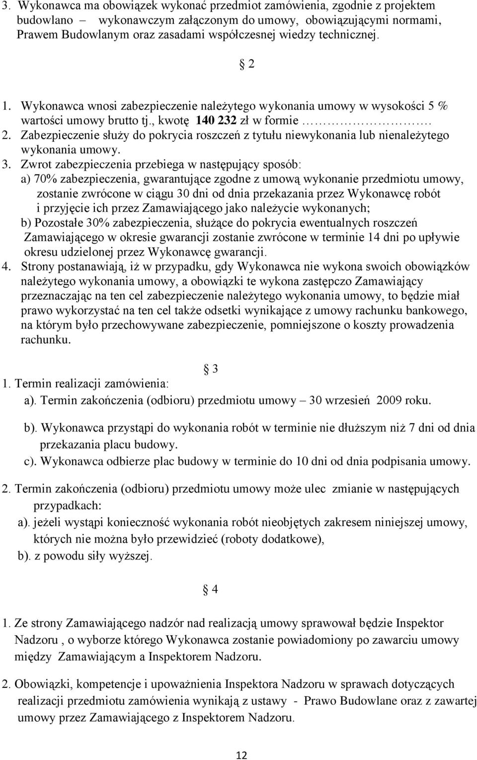 3. Zwrot zabezpieczenia przebiega w następujący sposób: a) 70% zabezpieczenia, gwarantujące zgodne z umową wykonanie przedmiotu umowy, zostanie zwrócone w ciągu 30 dni od dnia przekazania przez