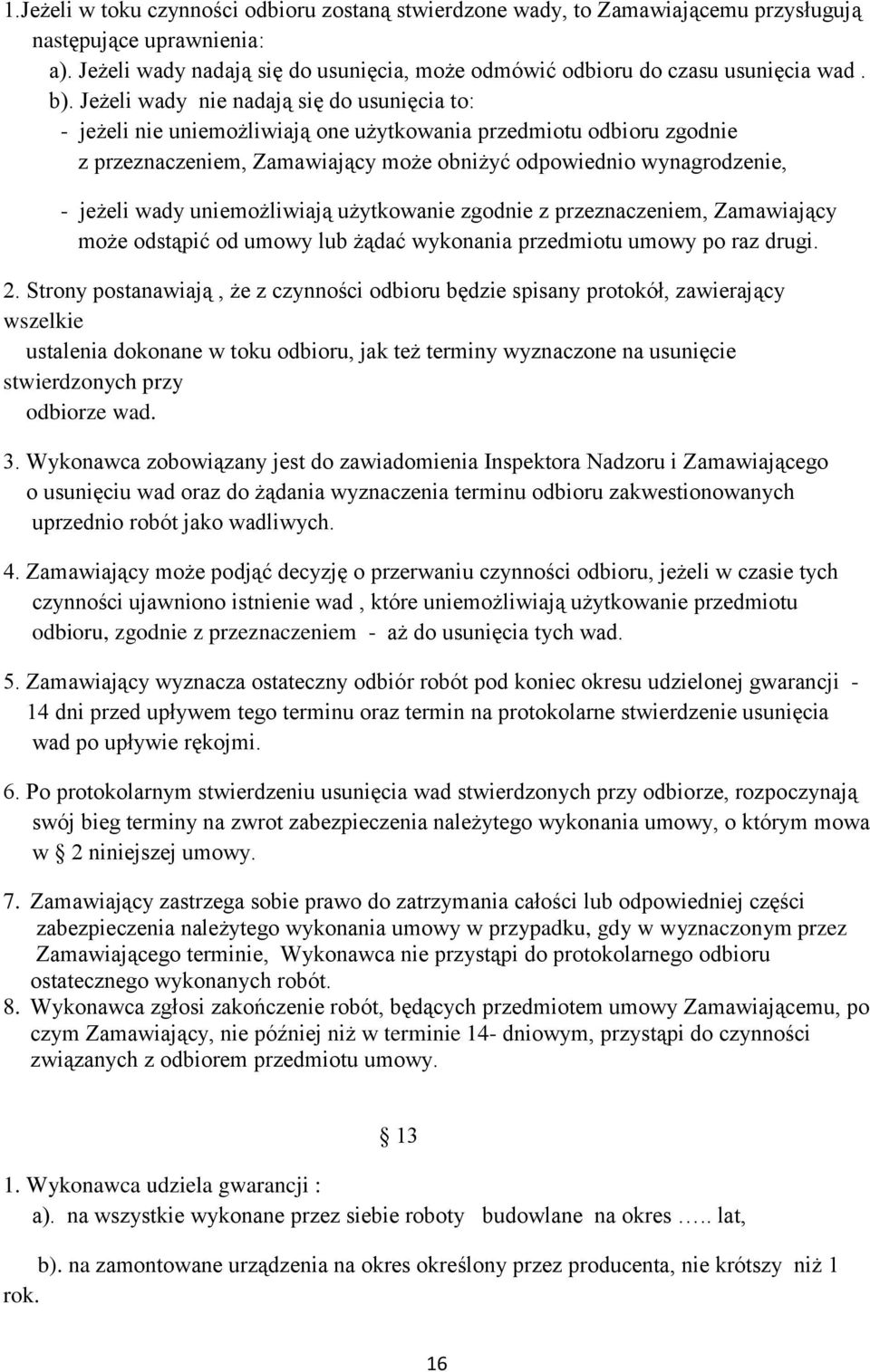 wady uniemożliwiają użytkowanie zgodnie z przeznaczeniem, Zamawiający może odstąpić od umowy lub żądać wykonania przedmiotu umowy po raz drugi. 2.