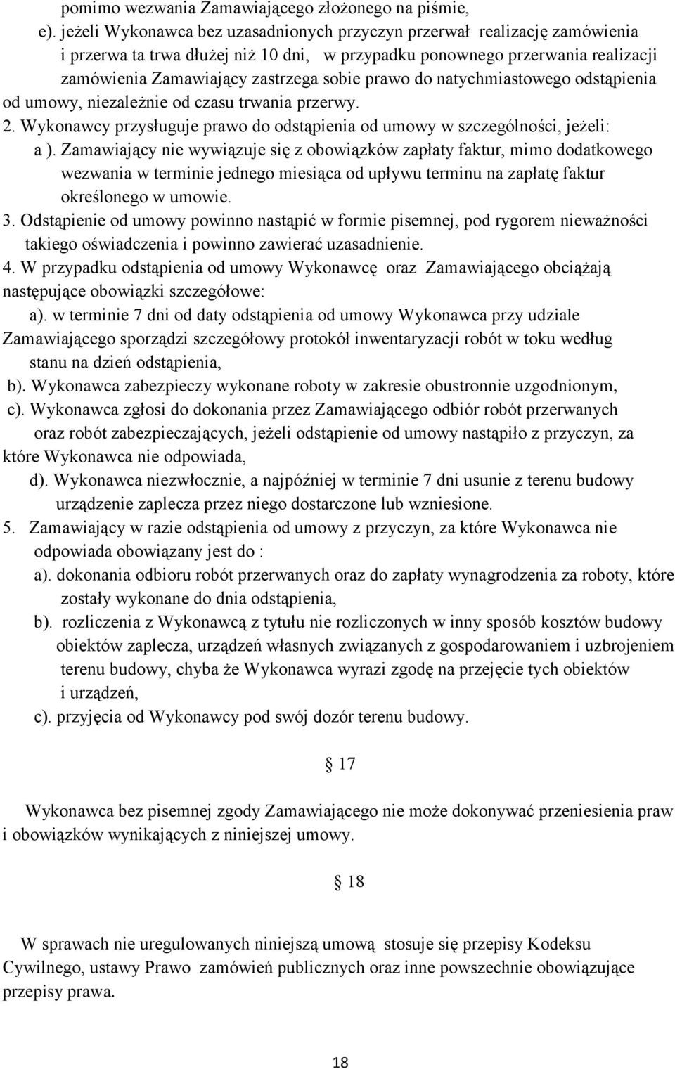 prawo do natychmiastowego odstąpienia od umowy, niezależnie od czasu trwania przerwy. 2. Wykonawcy przysługuje prawo do odstąpienia od umowy w szczególności, jeżeli: a ).