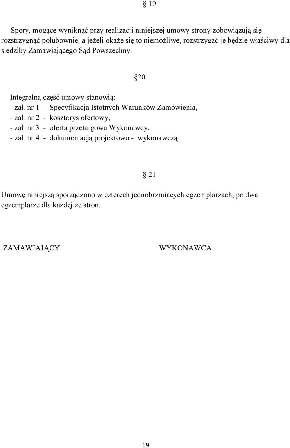 nr 1 - Specyfikacja Istotnych Warunków Zamówienia, - zał. nr 2 - kosztorys ofertowy, - zał. nr 3 - oferta przetargowa Wykonawcy, - zał.