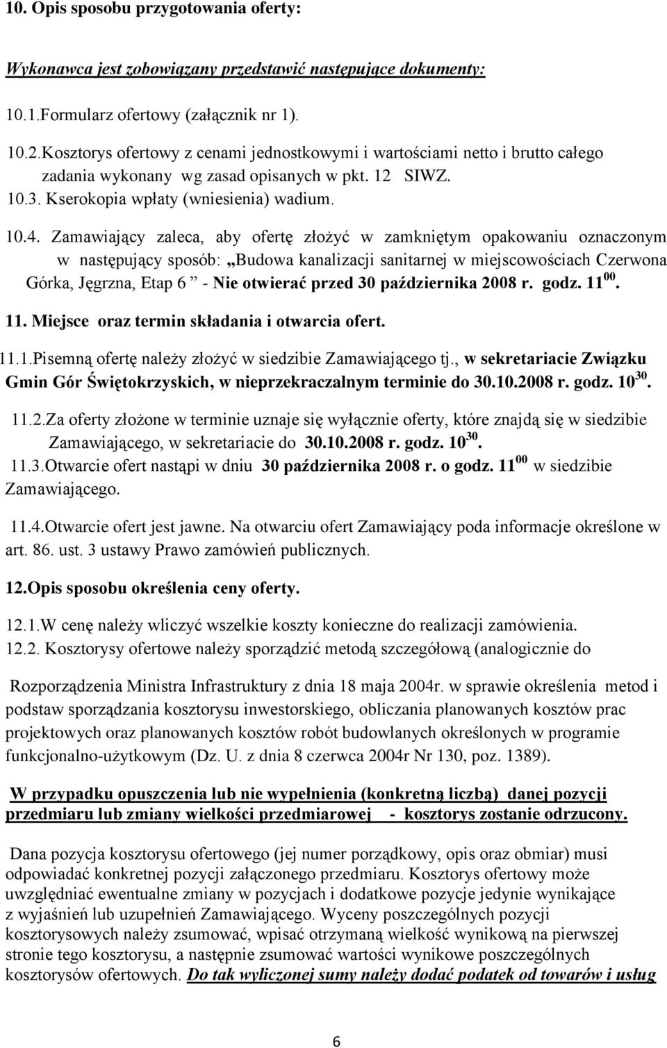 Zamawiający zaleca, aby ofertę złożyć w zamkniętym opakowaniu oznaczonym w następujący sposób: Budowa kanalizacji sanitarnej w miejscowościach Czerwona Górka, Jęgrzna, Etap 6 - Nie otwierać przed 30