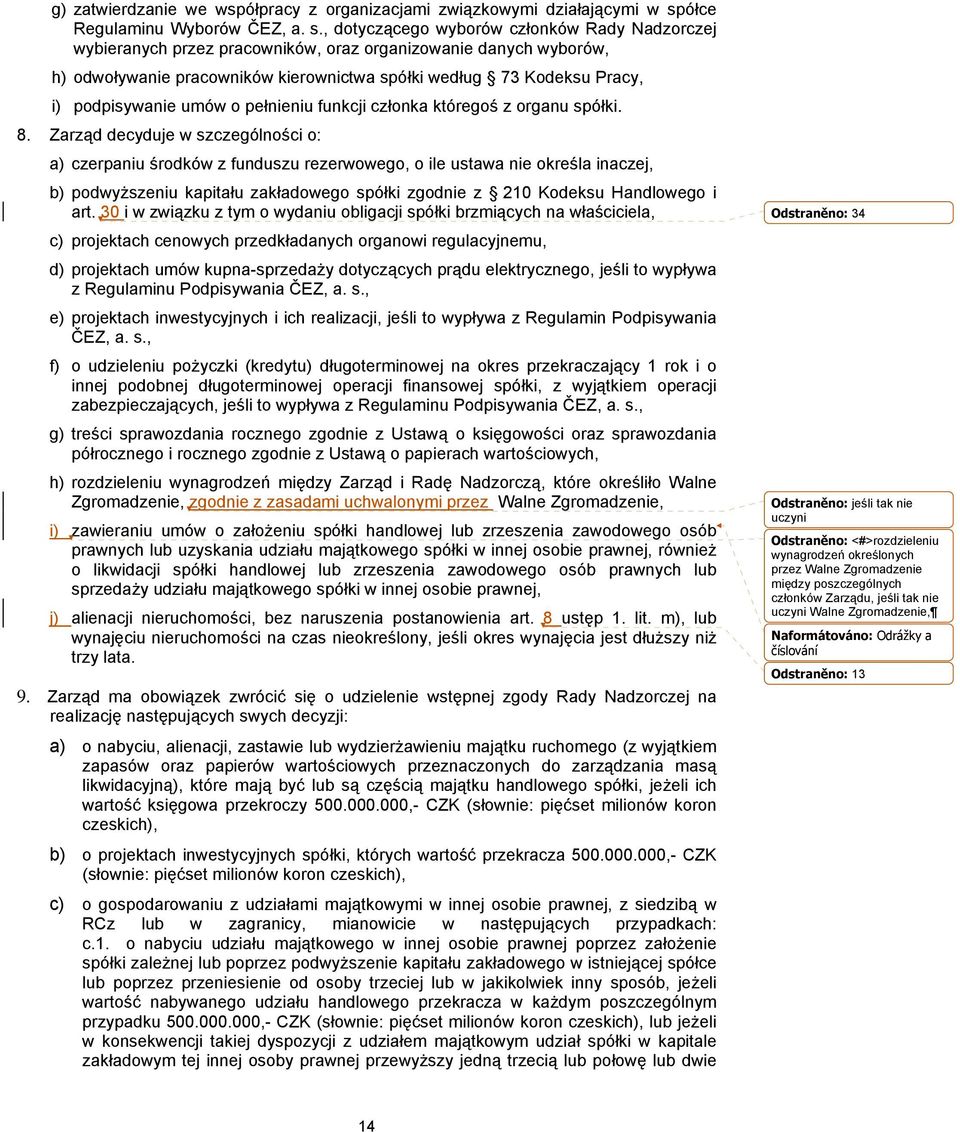 , dotyczącego wyborów członków Rady Nadzorczej wybieranych przez pracowników, oraz organizowanie danych wyborów, h) odwoływanie pracowników kierownictwa spółki według 73 Kodeksu Pracy, i)