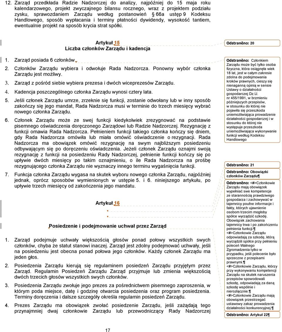 . Artykuł 15 Liczba członków Zarządu i kadencja 2. Członków Zarządu wybiera i odwołuje Rada Nadzorcza. Ponowny wybór członka Zarządu jest możliwy. 3.