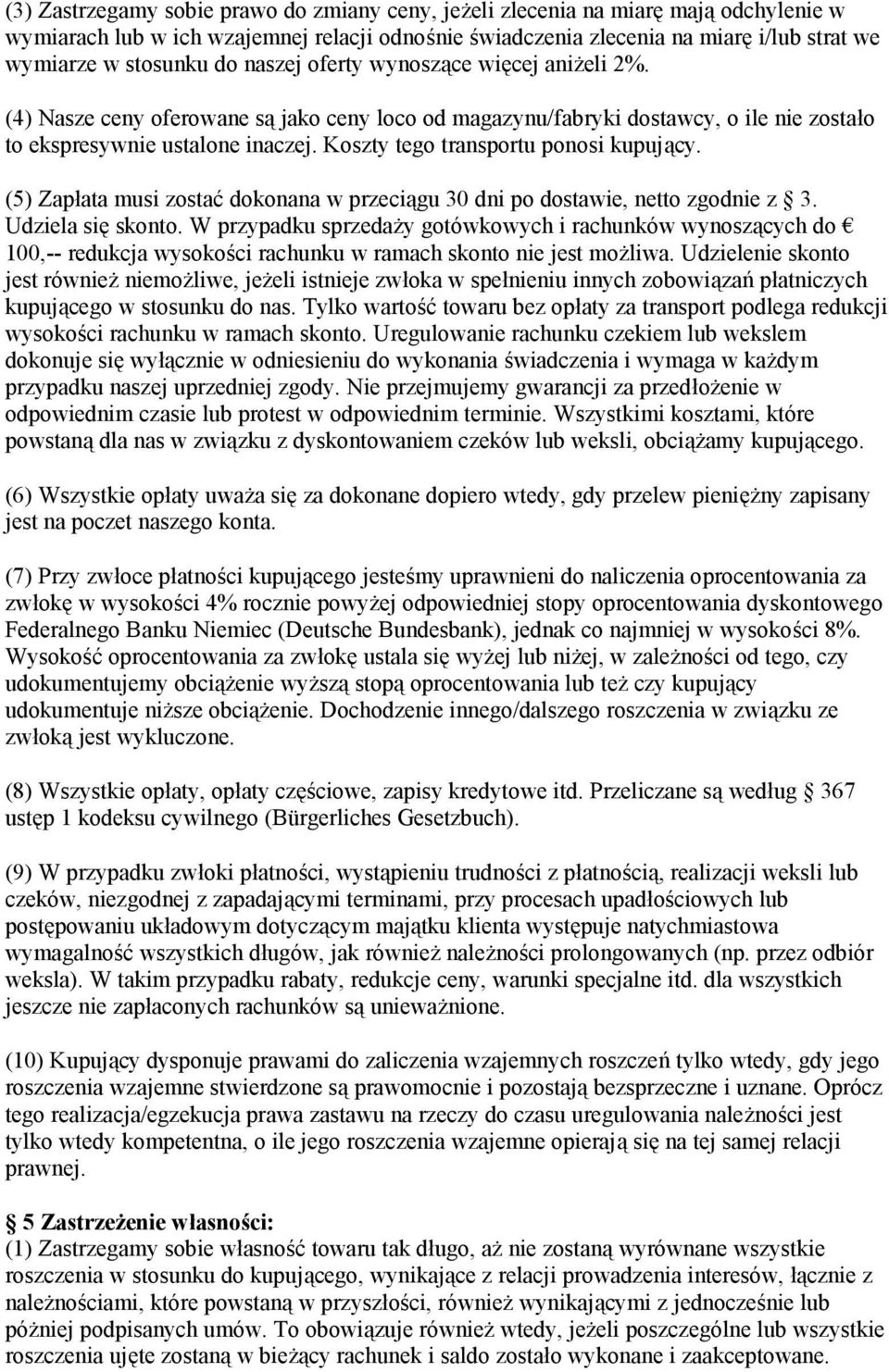 Koszty tego transportu ponosi kupujący. (5) Zapłata musi zostać dokonana w przeciągu 30 dni po dostawie, netto zgodnie z 3. Udziela się skonto.