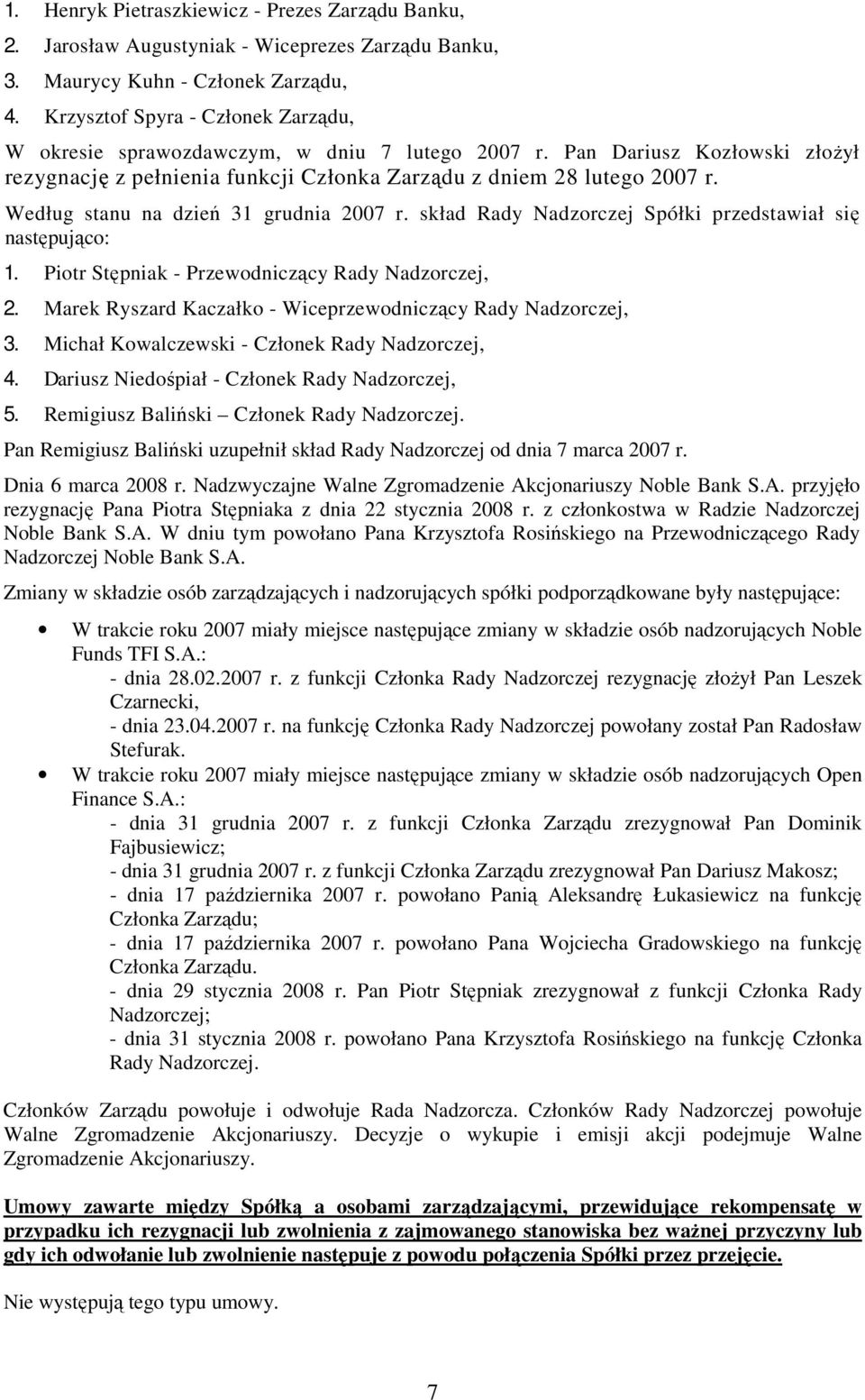 Według stanu na dzień 31 grudnia 2007 r. skład Rady Nadzorczej Spółki przedstawiał się następująco: 1. Piotr Stępniak - Przewodniczący Rady Nadzorczej, 2.