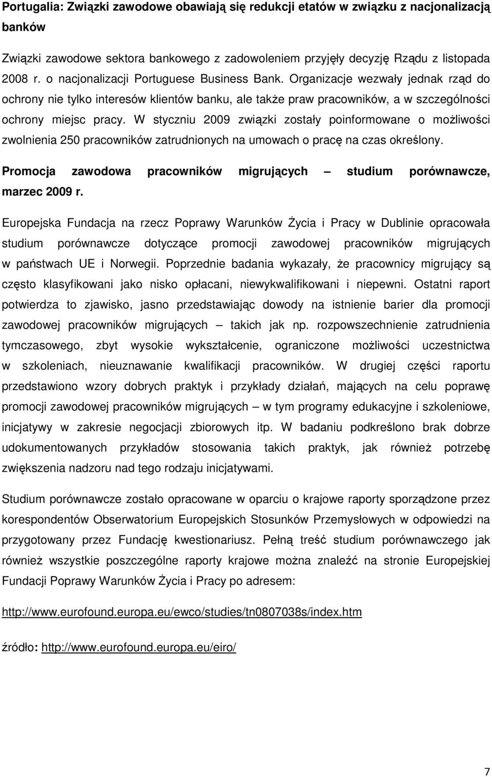 W styczniu 2009 związki zostały poinformowane o moŝliwości zwolnienia 250 pracowników zatrudnionych na umowach o pracę na czas określony.