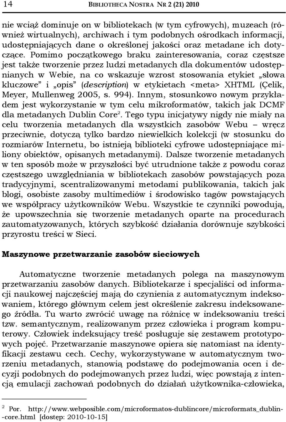 Pomimo początkowego braku zainteresowania, coraz częstsze jest także tworzenie przez ludzi metadanych dla dokumentów udostępnianych w Webie, na co wskazuje wzrost stosowania etykiet słowa kluczowe i