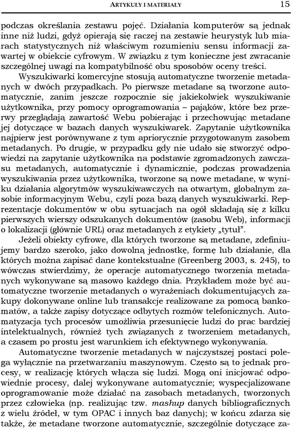 W związku z tym konieczne jest zwracanie szczególnej uwagi na kompatybilność obu sposobów oceny treści. Wyszukiwarki komercyjne stosują automatyczne tworzenie metadanych w dwóch przypadkach.