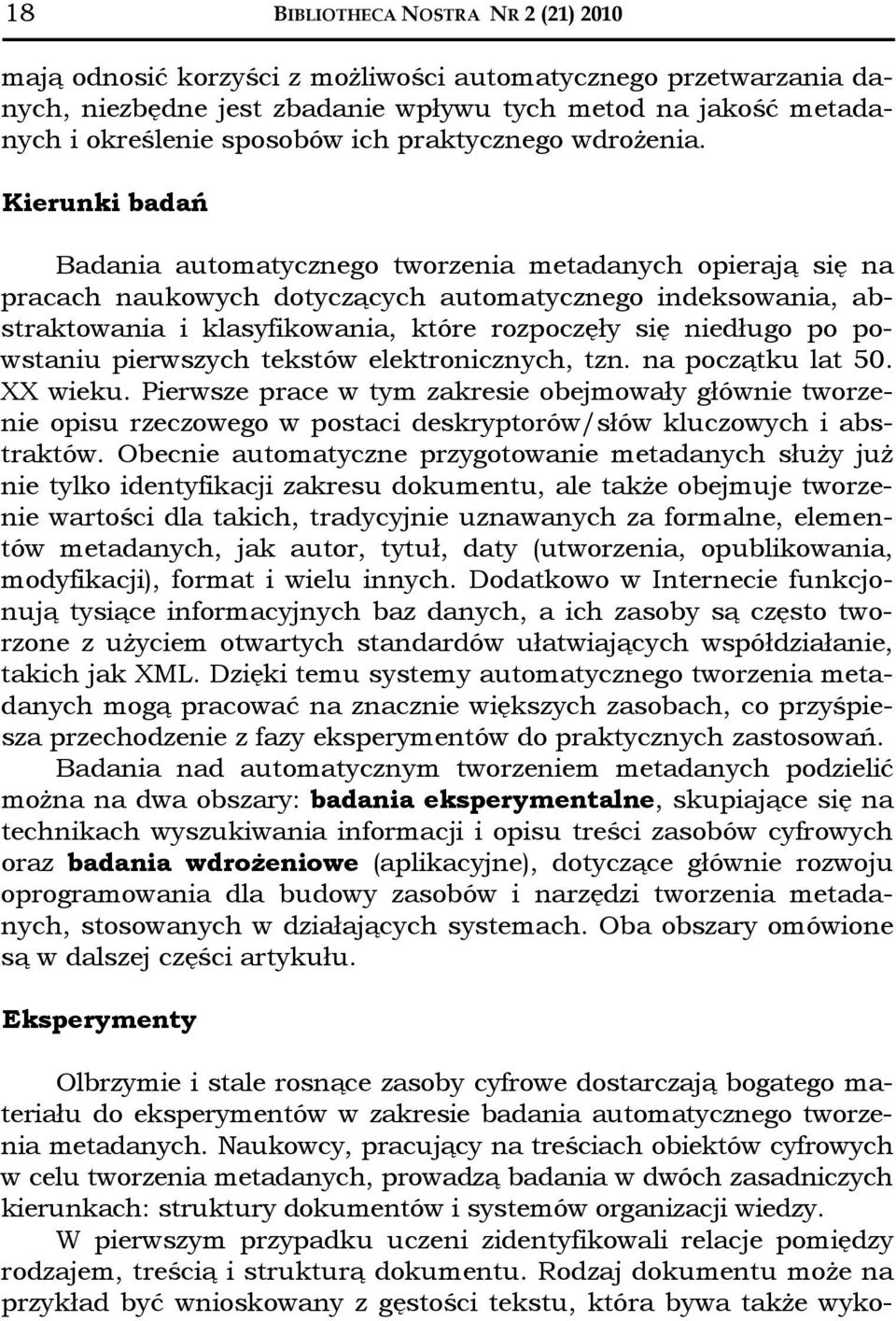 Kierunki badań Badania automatycznego tworzenia metadanych opierają się na pracach naukowych dotyczących automatycznego indeksowania, abstraktowania i klasyfikowania, które rozpoczęły się niedługo po