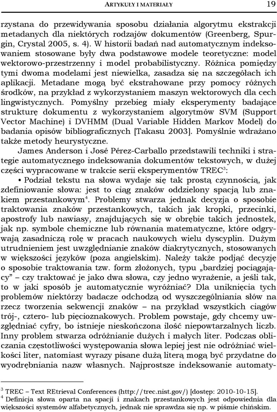 Różnica pomiędzy tymi dwoma modelami jest niewielka, zasadza się na szczegółach ich aplikacji.