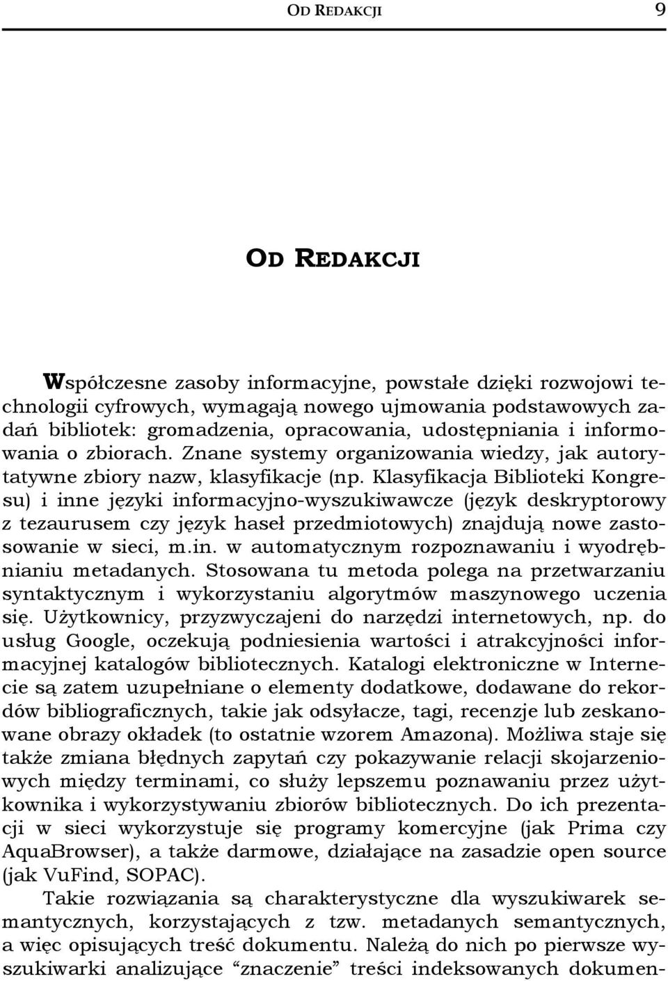 Klasyfikacja Biblioteki Kongresu) i inne języki informacyjno-wyszukiwawcze (język deskryptorowy z tezaurusem czy język haseł przedmiotowych) znajdują nowe zastosowanie w sieci, m.in. w automatycznym rozpoznawaniu i wyodrębnianiu metadanych.