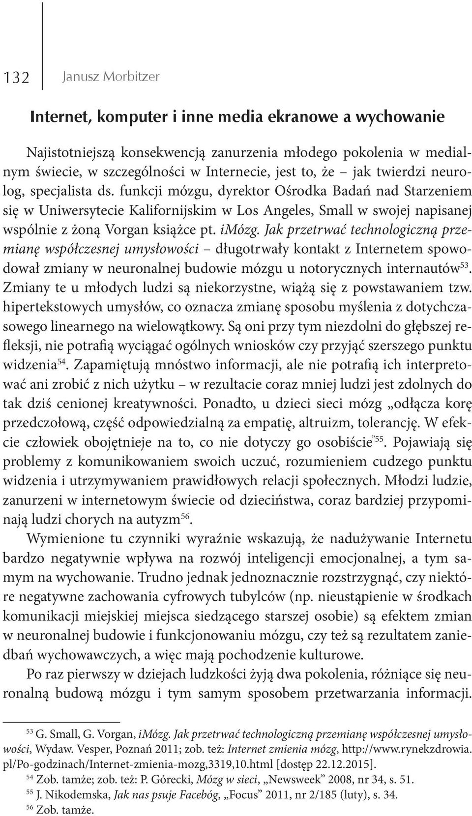 imózg. Jak przetrwać technologiczną przemianę współczesnej umysłowości długotrwały kontakt z Internetem spowodował zmiany w neuronalnej budowie mózgu u notorycznych internautów 53.