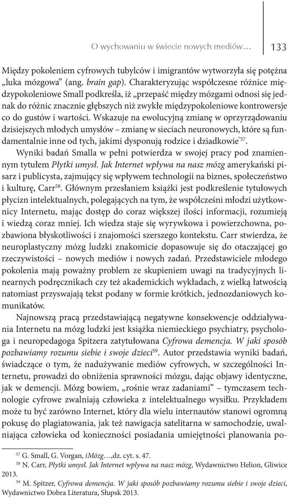 i wartości. Wskazuje na ewolucyjną zmianę w oprzyrządowaniu dzisiejszych młodych umysłów zmianę w sieciach neuronowych, które są fundamentalnie inne od tych, jakimi dysponują rodzice i dziadkowie 57.