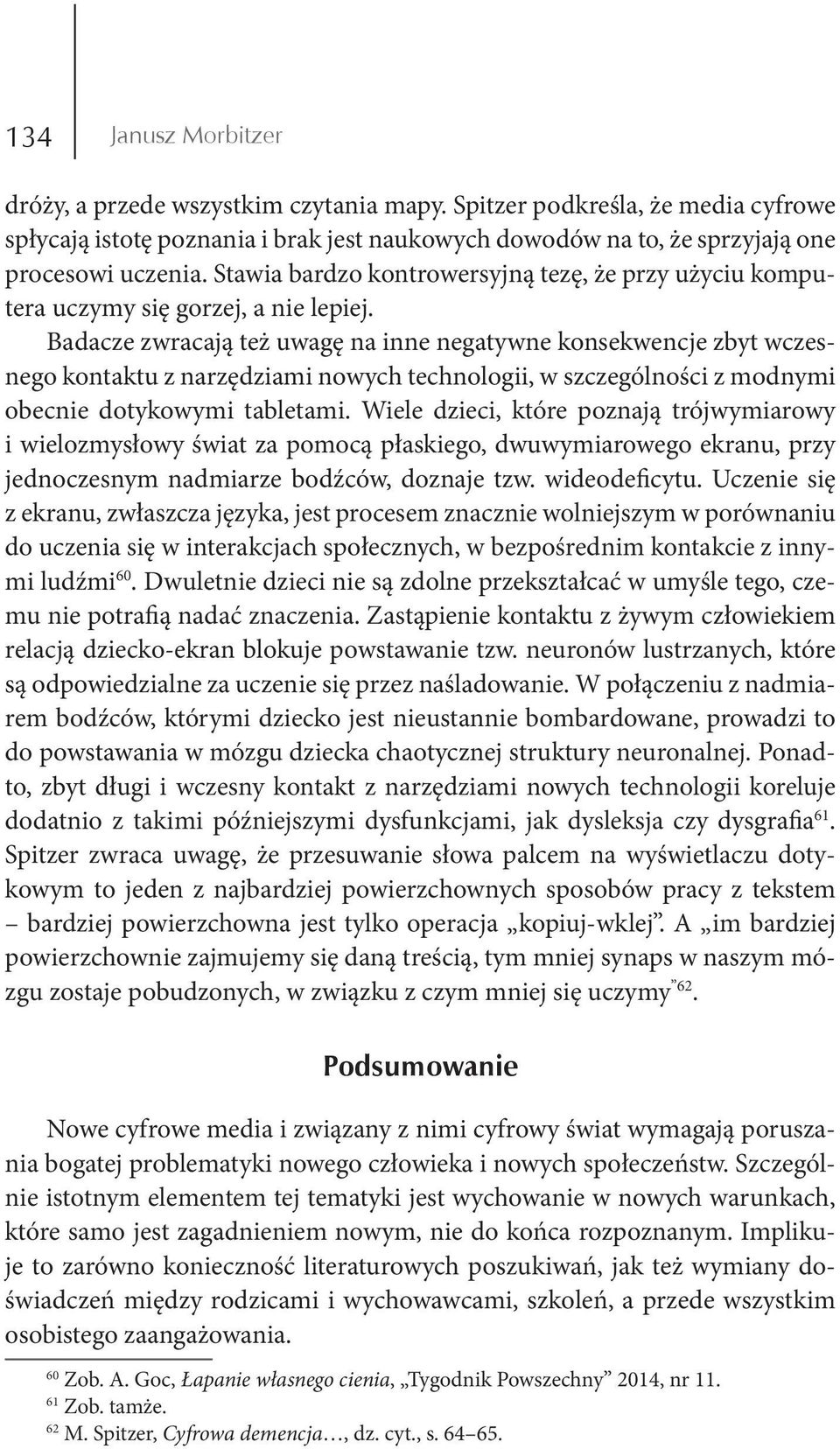 Badacze zwracają też uwagę na inne negatywne konsekwencje zbyt wczesnego kontaktu z narzędziami nowych technologii, w szczególności z modnymi obecnie dotykowymi tabletami.