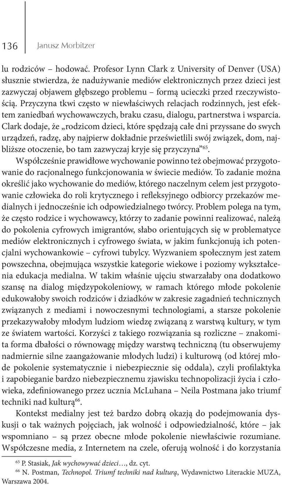 Przyczyna tkwi często w niewłaściwych relacjach rodzinnych, jest efektem zaniedbań wychowawczych, braku czasu, dialogu, partnerstwa i wsparcia.