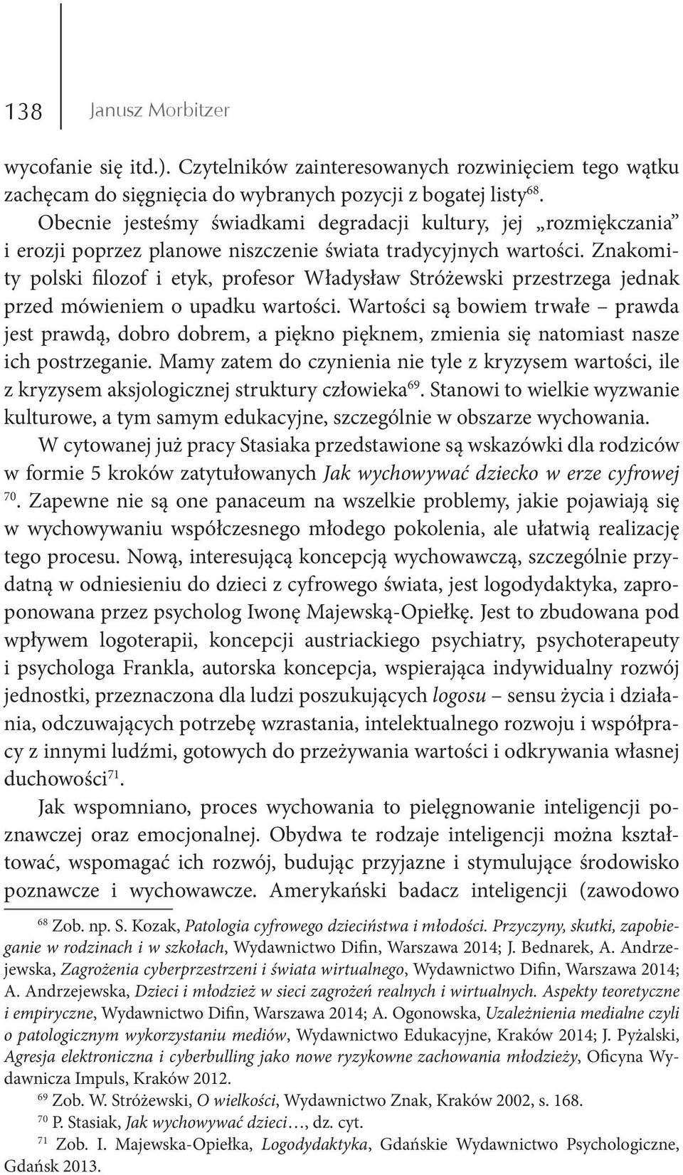 Znakomity polski filozof i etyk, profesor Władysław Stróżewski przestrzega jednak przed mówieniem o upadku wartości.