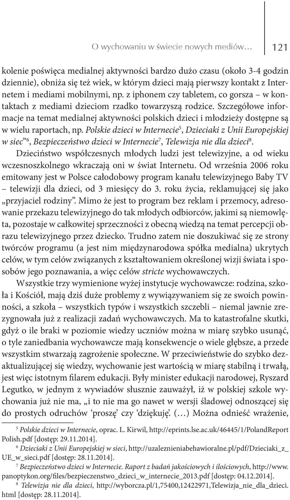 Szczegółowe informacje na temat medialnej aktywności polskich dzieci i młodzieży dostępne są w wielu raportach, np.