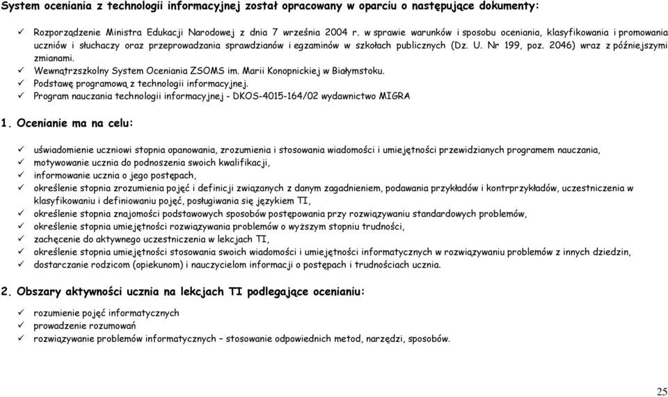 2046) wraz z późniejszymi zmianami. Wewnątrzszkolny System Oceniania ZSOMS im. Marii Konopnickiej w Białymstoku. Podstawę programową z technologii informacyjnej.