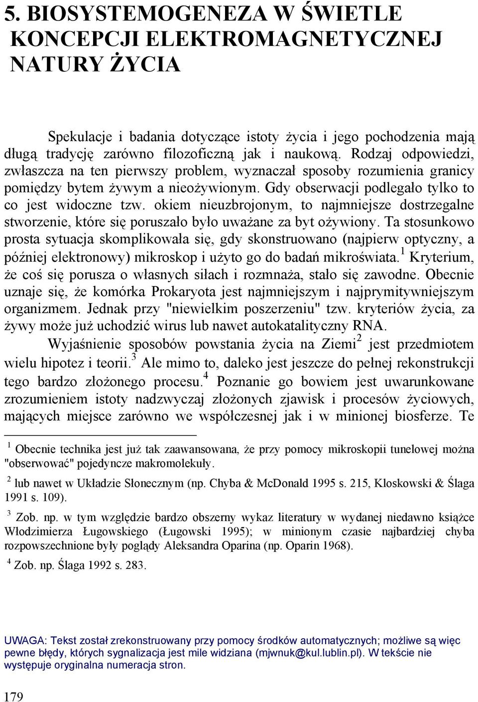 okiem nieuzbrojonym, to najmniejsze dostrzegalne stworzenie, które się poruszało było uważane za byt ożywiony.