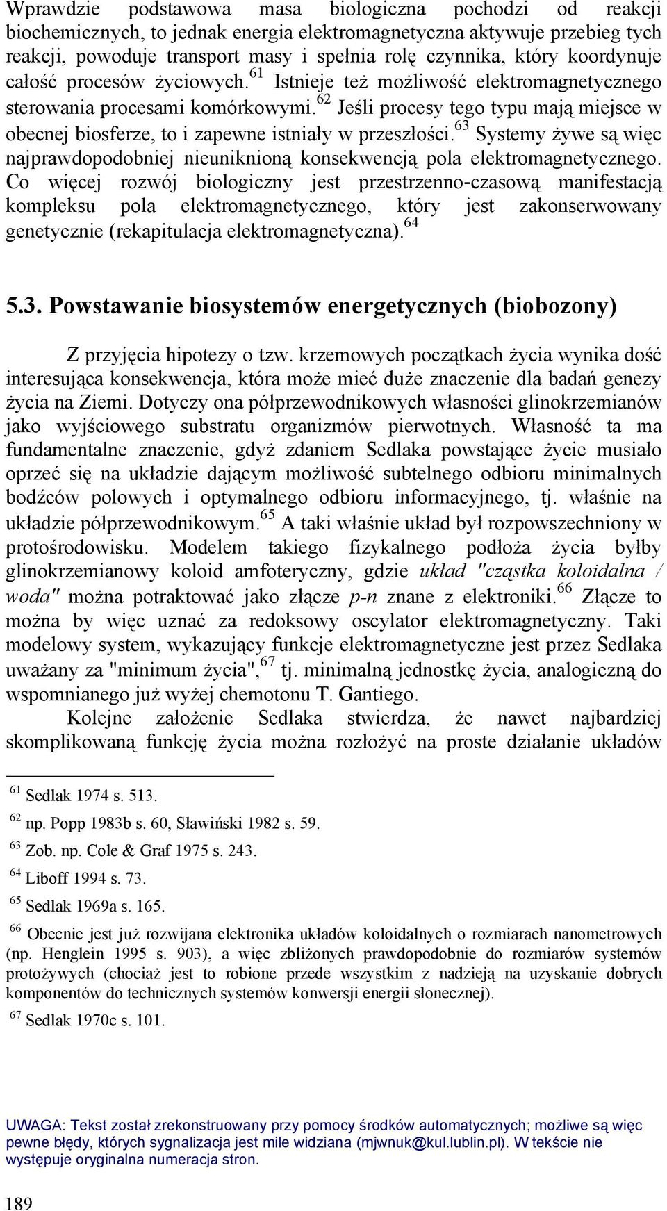 62 Jeśli procesy tego typu mają miejsce w obecnej biosferze, to i zapewne istniały w przeszłości. 63 Systemy żywe są więc najprawdopodobniej nieuniknioną konsekwencją pola elektromagnetycznego.