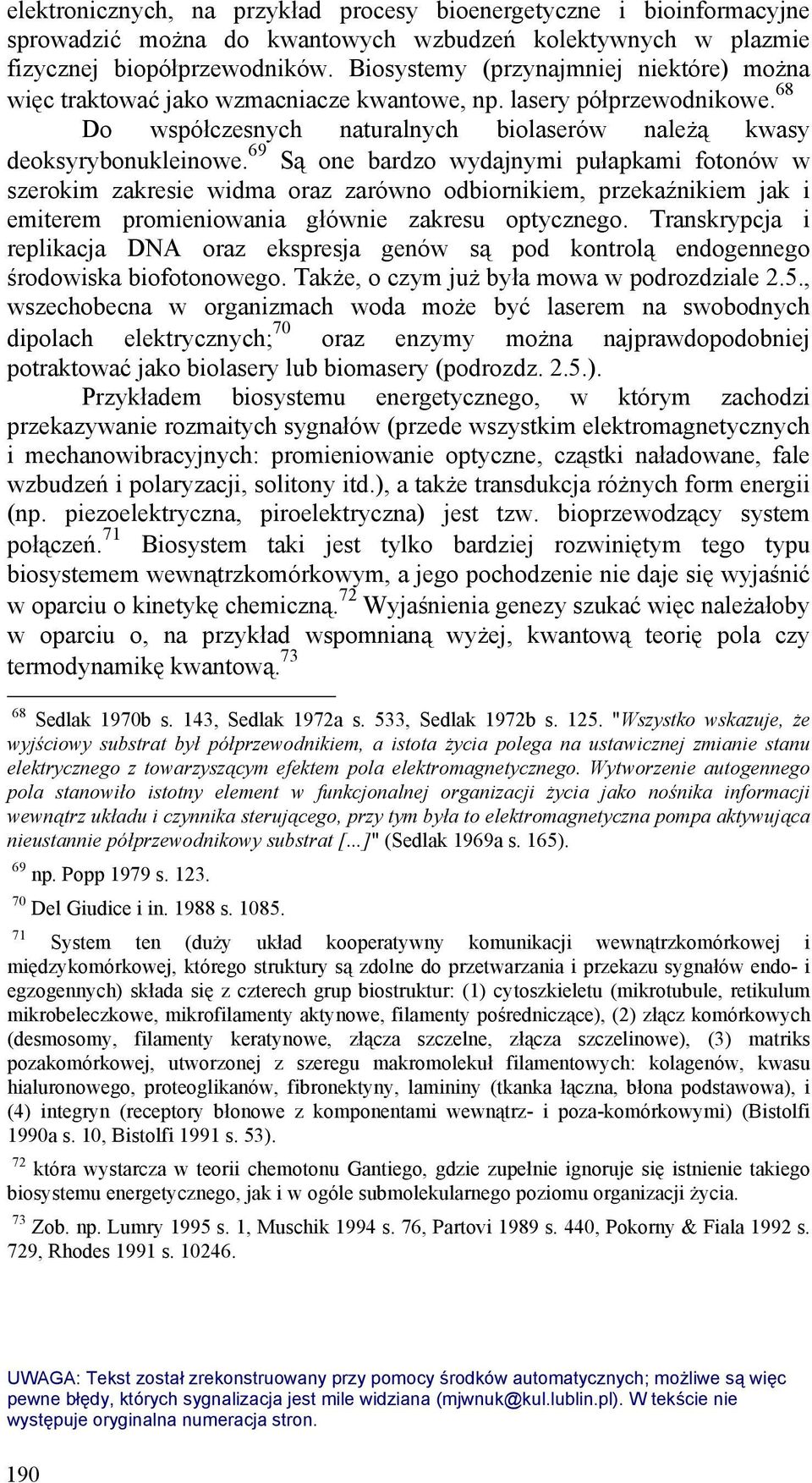 69 Są one bardzo wydajnymi pułapkami fotonów w szerokim zakresie widma oraz zarówno odbiornikiem, przekaźnikiem jak i emiterem promieniowania głównie zakresu optycznego.