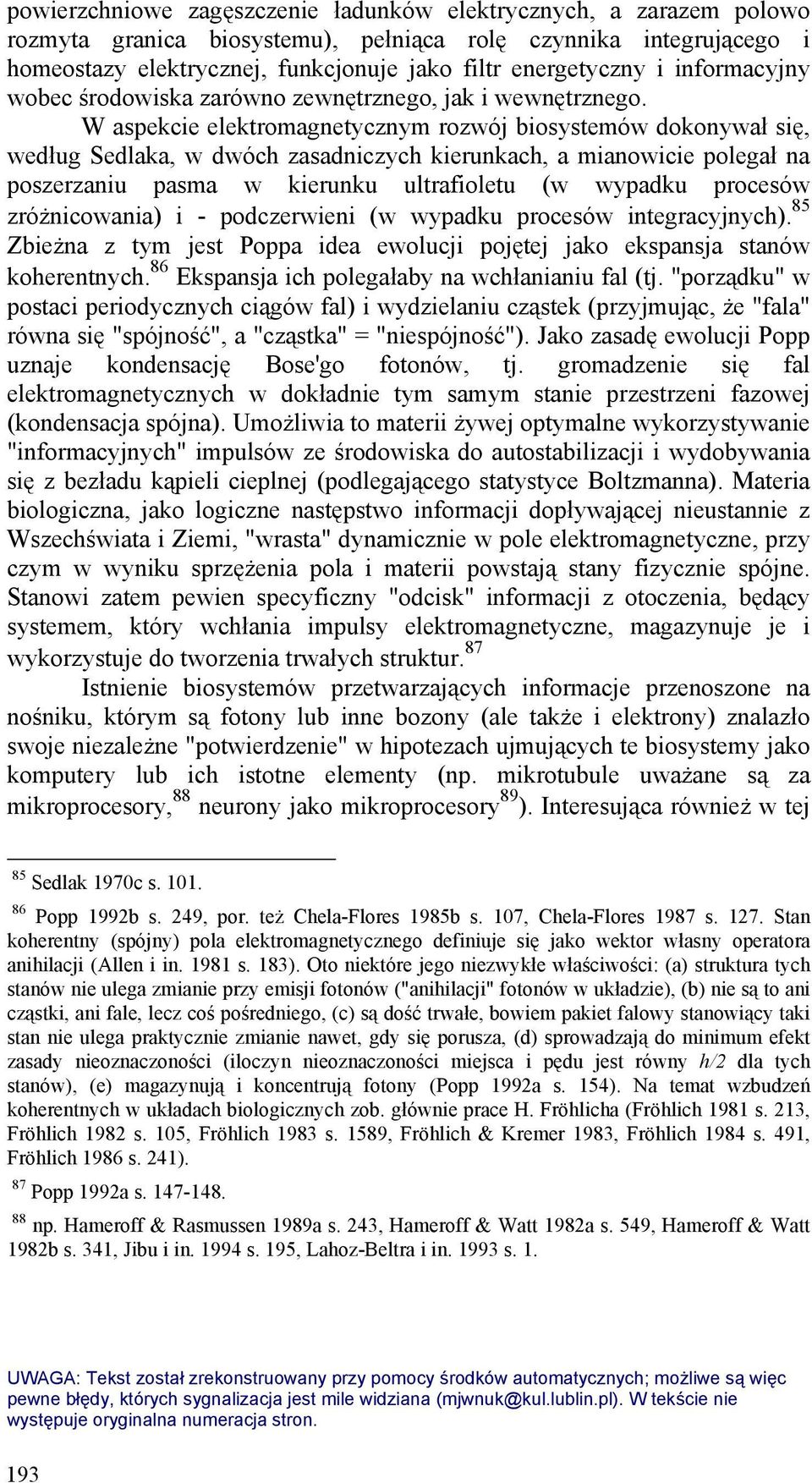 W aspekcie elektromagnetycznym rozwój biosystemów dokonywał się, według Sedlaka, w dwóch zasadniczych kierunkach, a mianowicie polegał na poszerzaniu pasma w kierunku ultrafioletu (w wypadku procesów